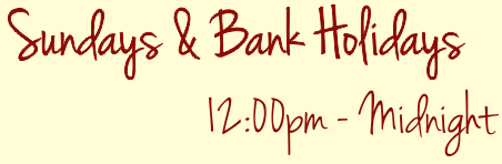 Sundays and Bank Holidays 12pm until midnight